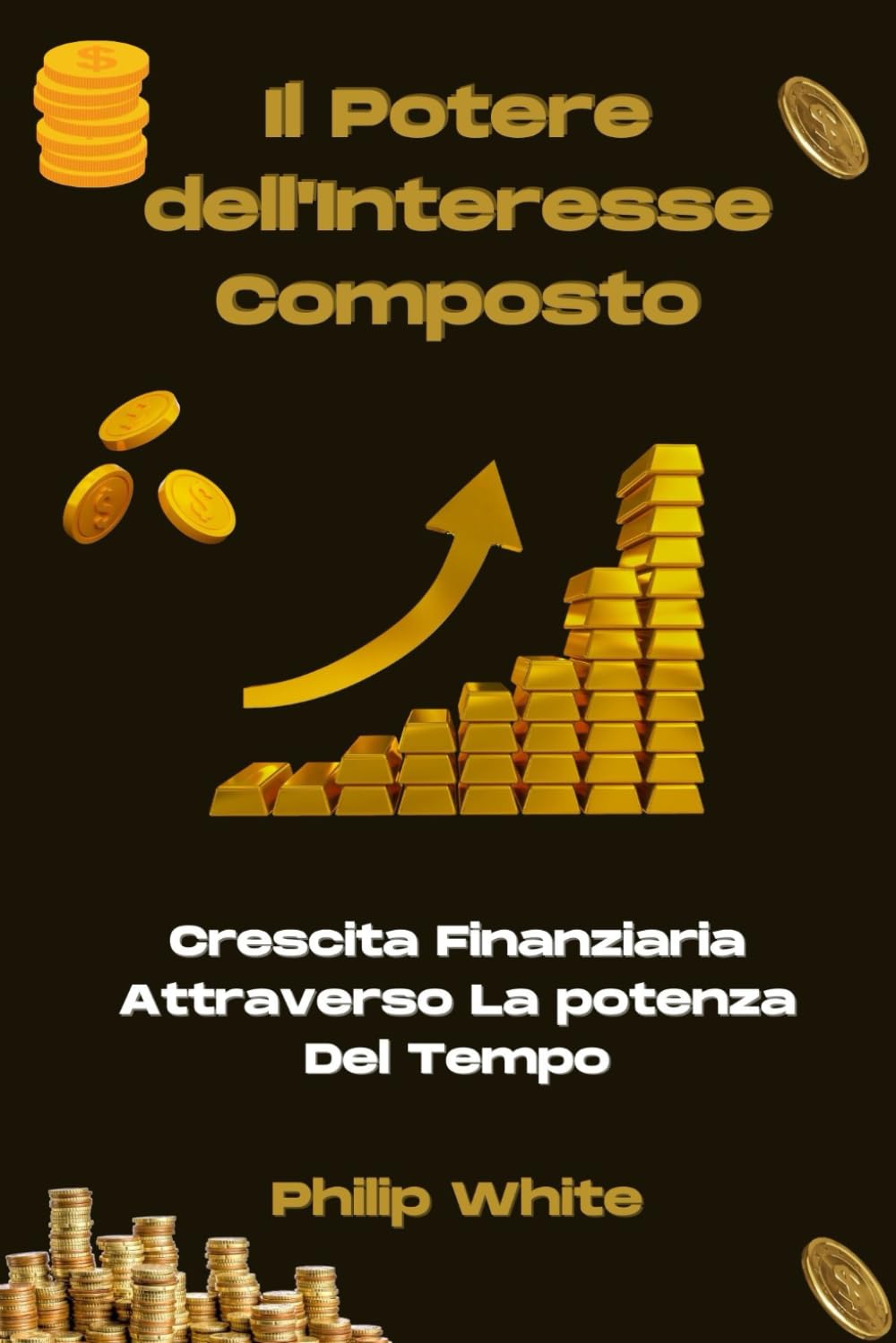 Il Potere dell'Interesse Composto: Crescita Finanziaria Attraverso La potenza Del Tempo Copertina libro