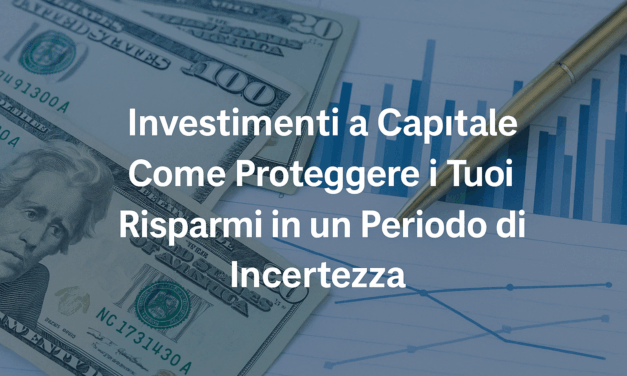 Investimenti a Capitale Garantito: Come Proteggere i Tuoi Risparmi in un Periodo di Incertezza