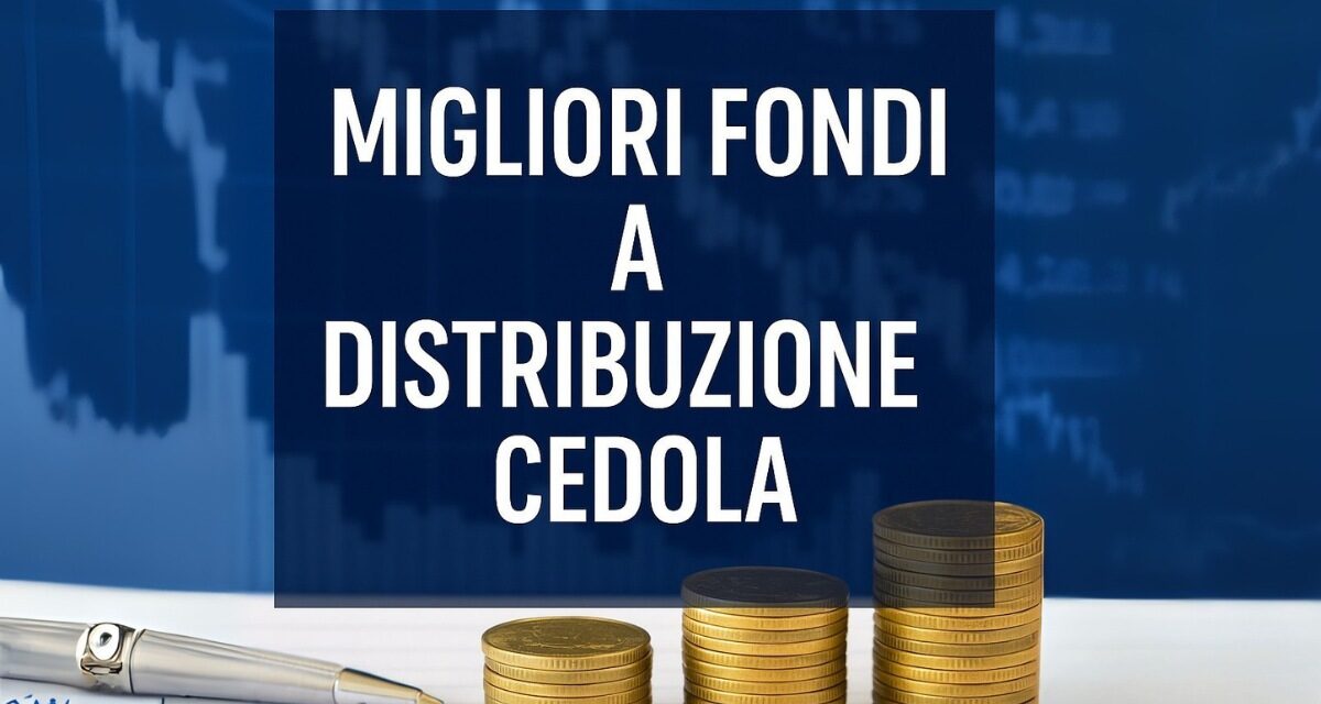 Migliori Fondi a Distribuzione Cedola: Guida agli Investimenti con Reddito Periodico