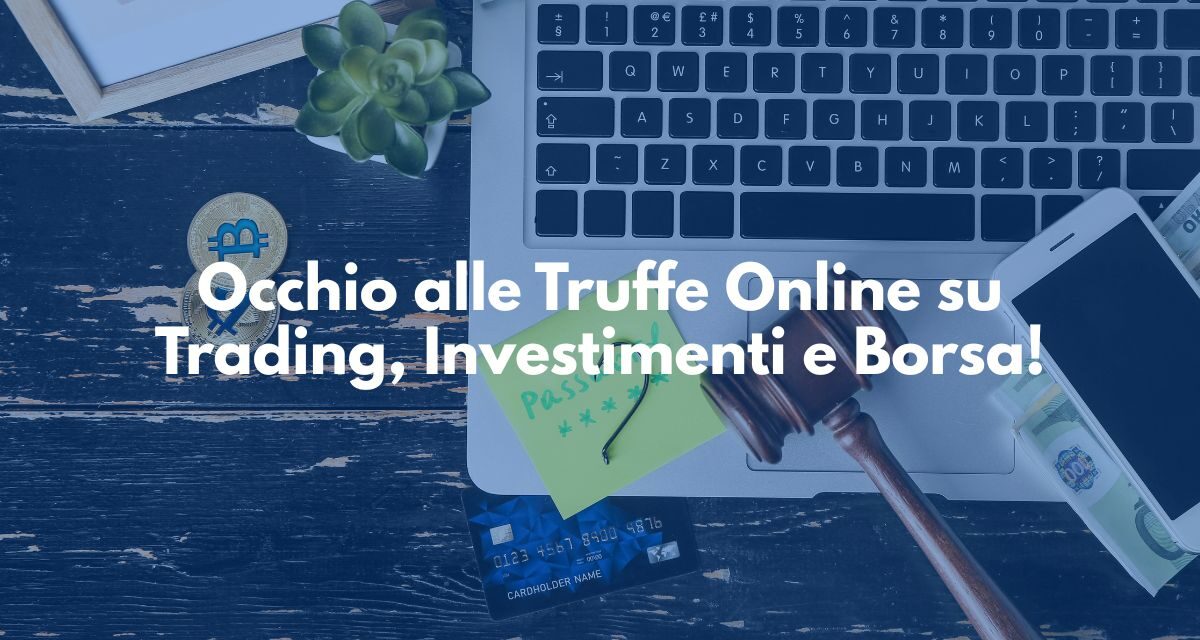Truffe Online su Trading, Investimenti e Borsa: Come Riconoscerle e Difendersi